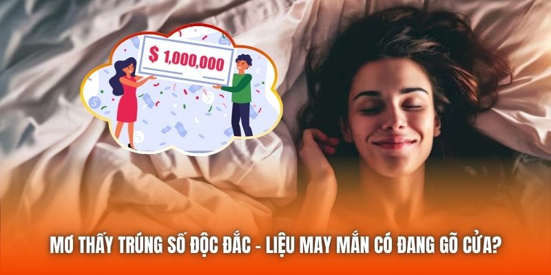 Mơ Thấy Trúng Số Độc Đắc - Liệu May Mắn Có Đang Gõ Cửa?