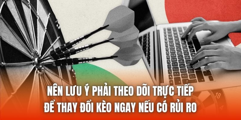 Nên lưu ý phải theo dõi trực tiếp để thay đổi kèo ngay nếu có rủi ro